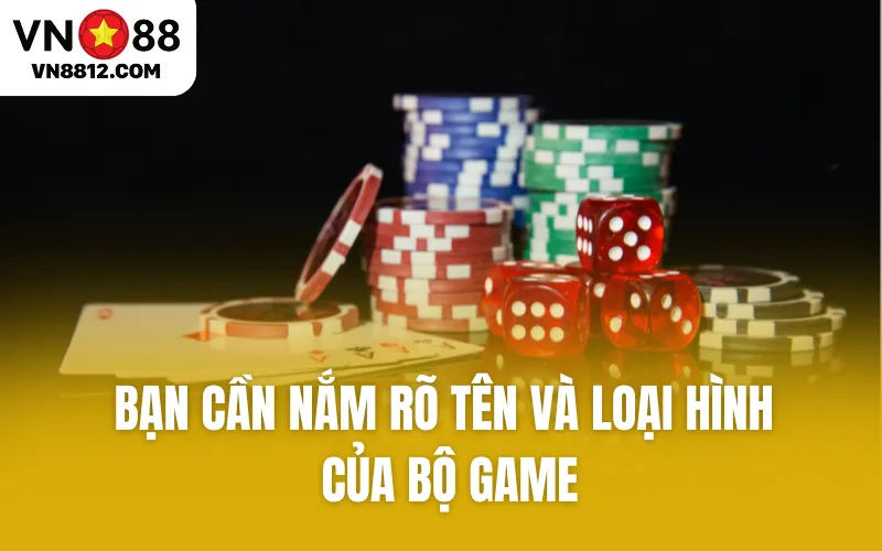 Bạn cần nắm rõ tên và loại hình của bộ game