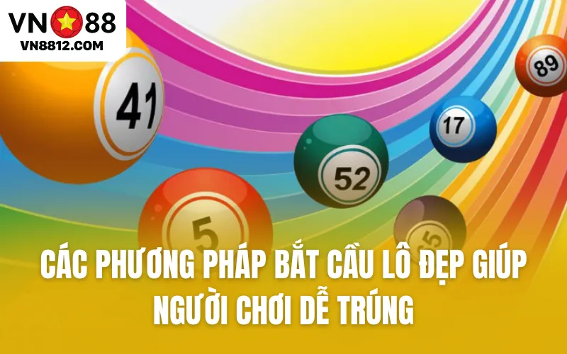 Các phương pháp bắt cầu lô đẹp giúp người chơi dễ trúng