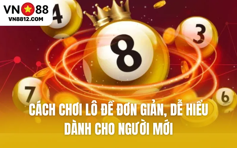 Cách chơi lô đề đơn giản, dễ hiểu dành cho người mới 