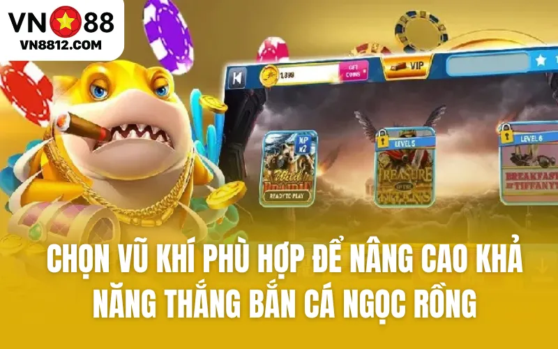 Chọn vũ khí phù hợp để nâng cao khả năng thắng bắn cá Ngọc Rồng