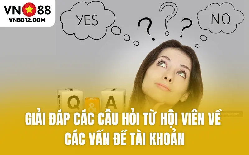 Giải đáp các câu hỏi từ hội viên về các vấn đề tài khoản