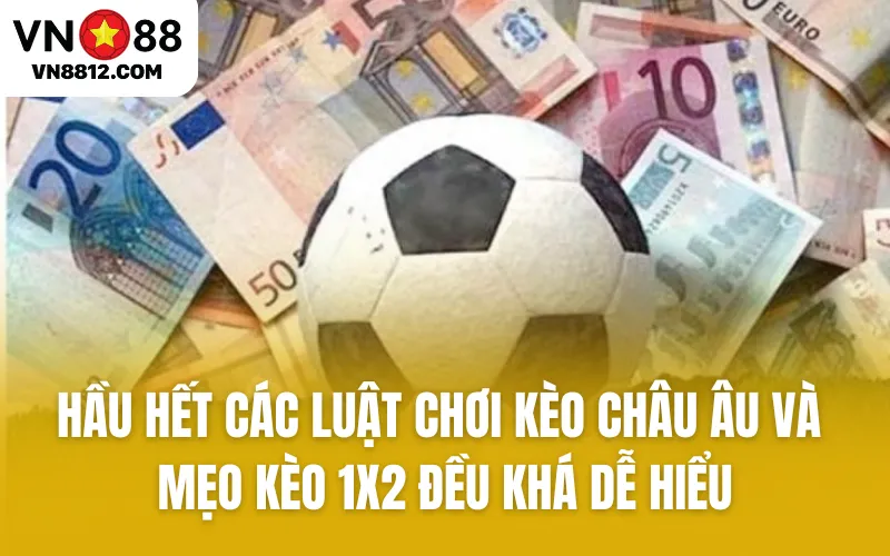 Hầu hết các luật chơi kèo châu Âu và mẹo kèo 1x2 đều khá dễ hiểu