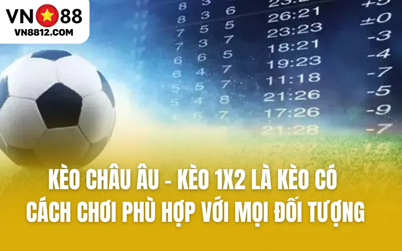 Kèo châu Âu - kèo 1x2 là kèo có cách chơi phù hợp với mọi đối tượng