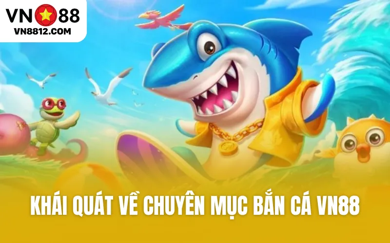 Khái quát về chuyên mục bắn cá VN88