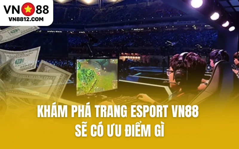 Khám phá trang Esport VN88 sẽ có ưu điểm gì

