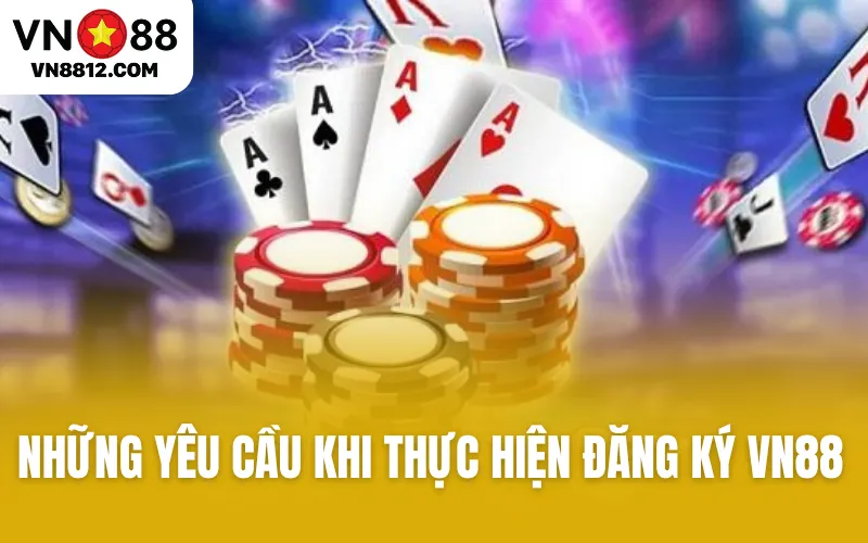 Những yêu cầu khi thực hiện đăng ký VN88 