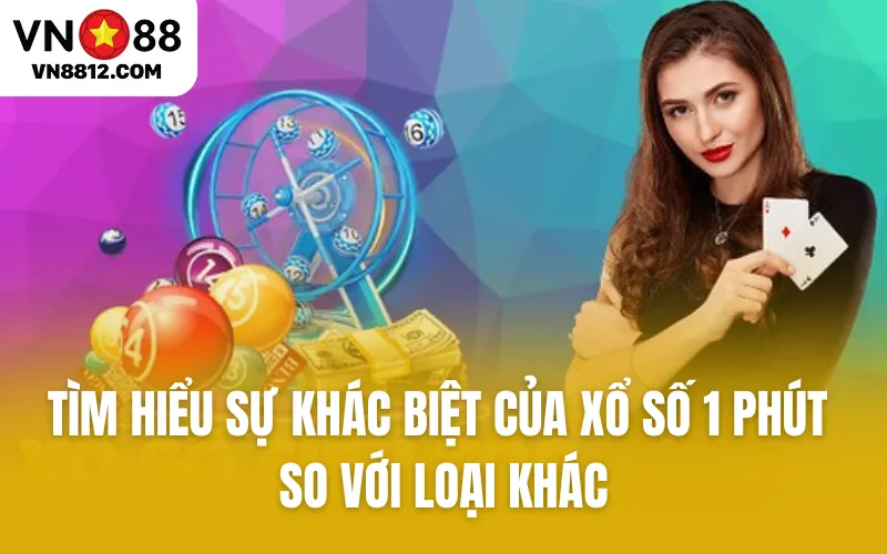 Tìm hiểu sự khác biệt của xổ số 1 phút so với loại khác