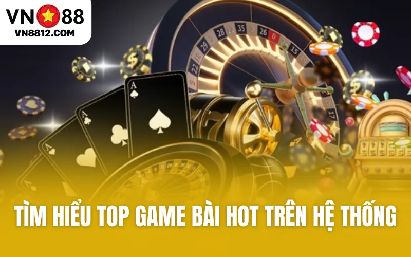 Tìm hiểu TOP Game bài hot trên hệ thống