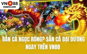 Bắn Cá Ngọc Rồng? Săn Cá Đại Dương Ngay Trên VN88