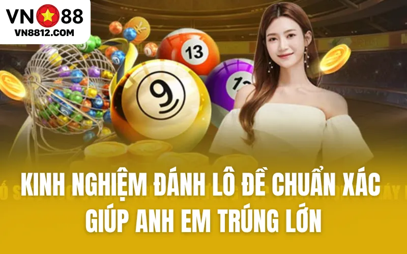 Kinh Nghiệm Đánh Lô Đề Chuẩn Xác Giúp Anh Em Trúng Lớn