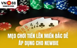 Mẹo Chơi Tiến Lên Miền Bắc Dễ Áp Dụng Cho Newbie