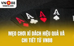 Mẹo Chơi Xì Dách Hiệu Quả Và Chi Tiết Từ VN88