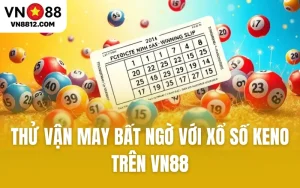 Thử Vận May Bất Ngờ Với Xổ Số Keno Trên VN88
